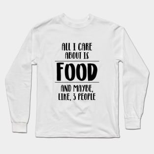 All I care about is food. Long Sleeve T-Shirt